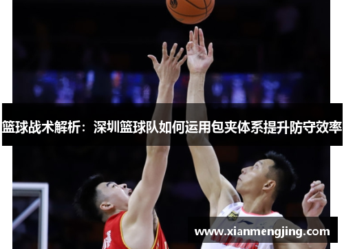 篮球战术解析：深圳篮球队如何运用包夹体系提升防守效率