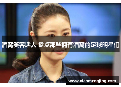 酒窝笑容迷人 盘点那些拥有酒窝的足球明星们