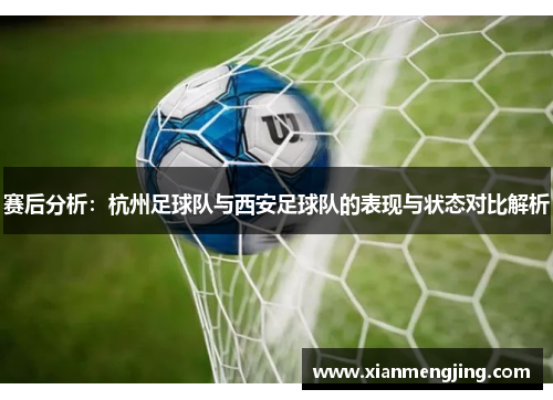 赛后分析：杭州足球队与西安足球队的表现与状态对比解析