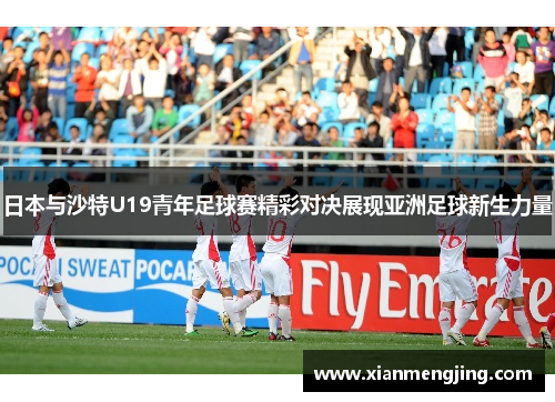 日本与沙特U19青年足球赛精彩对决展现亚洲足球新生力量