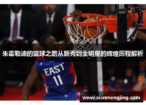 朱霍勒迪的篮球之路从新秀到全明星的辉煌历程解析